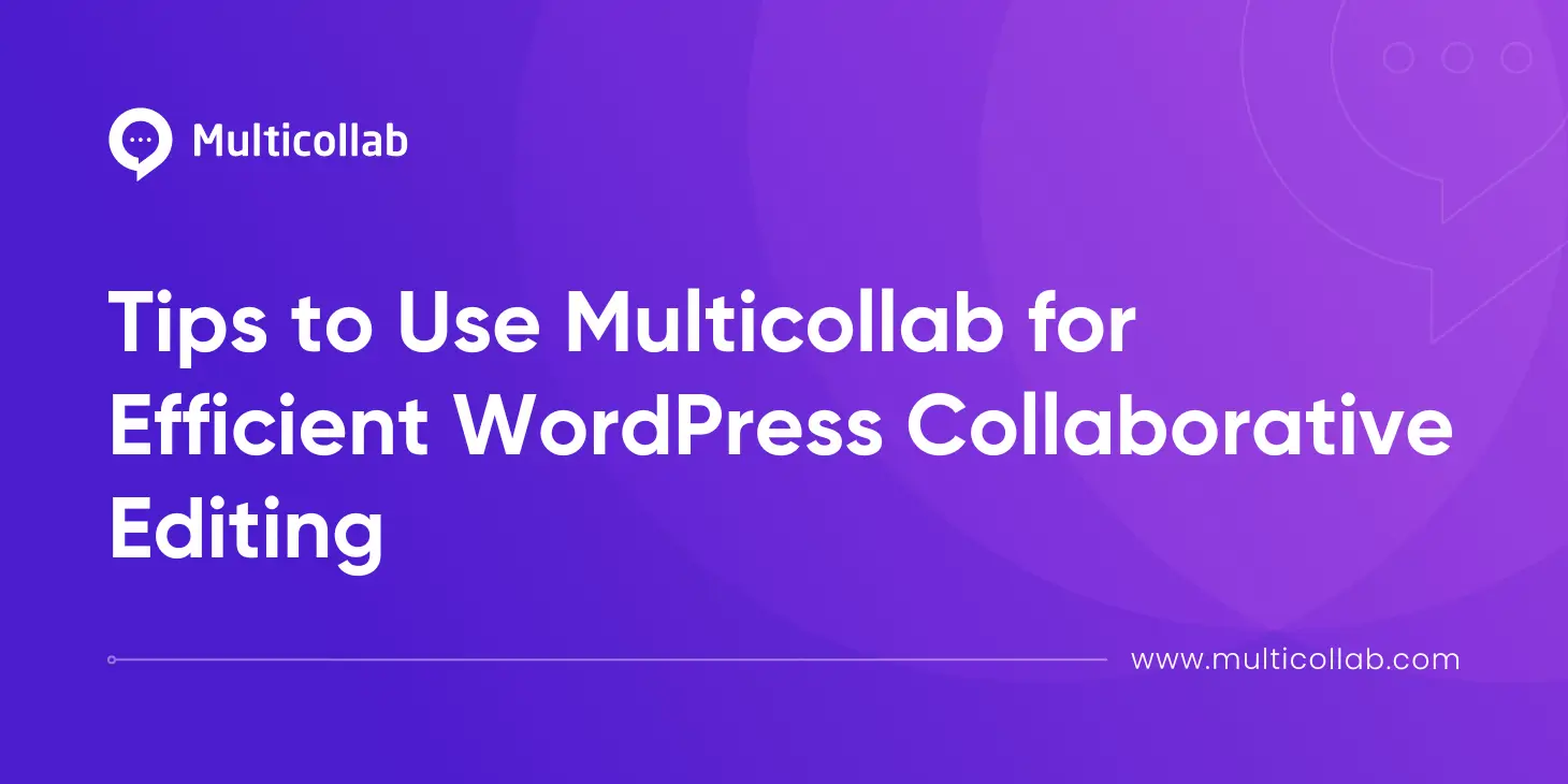 Tips to Use Multicollab for Efficient WordPress Collaborative Editing