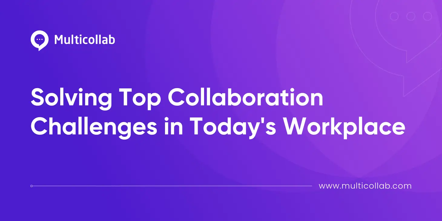 Solving Top Collaboration Challenges in Today’s Workplace