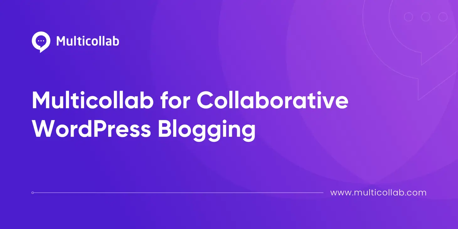 From Draft to Publishing: Multicollab for Collaborative WordPress Blogging blog featured image