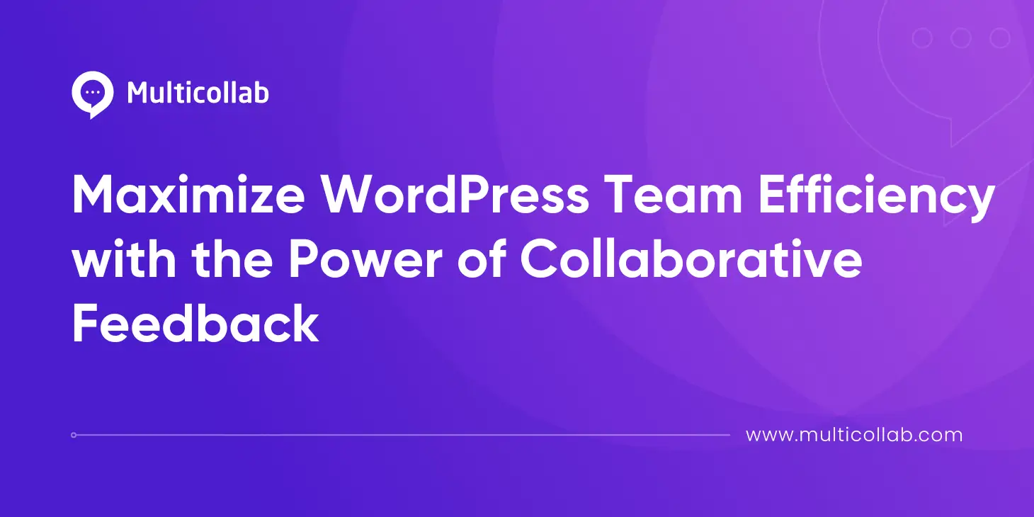 Maximize WordPress Team Efficiency with the Power of Collaborative Feedback blog featured image